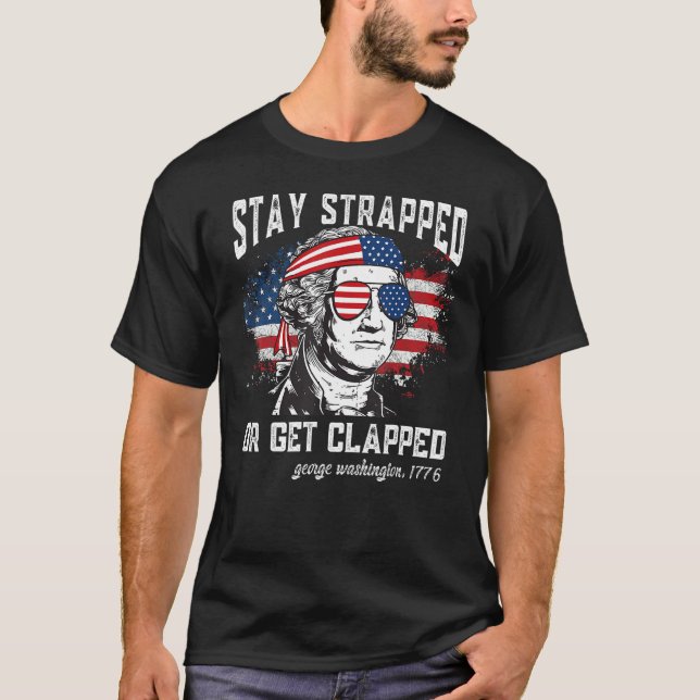 Camiseta Stay strapped or get clapped George Washington 4th (Frente)
