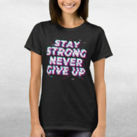 Camiseta STAY STRONG NEVER GIVE UP – Efeito Glitch