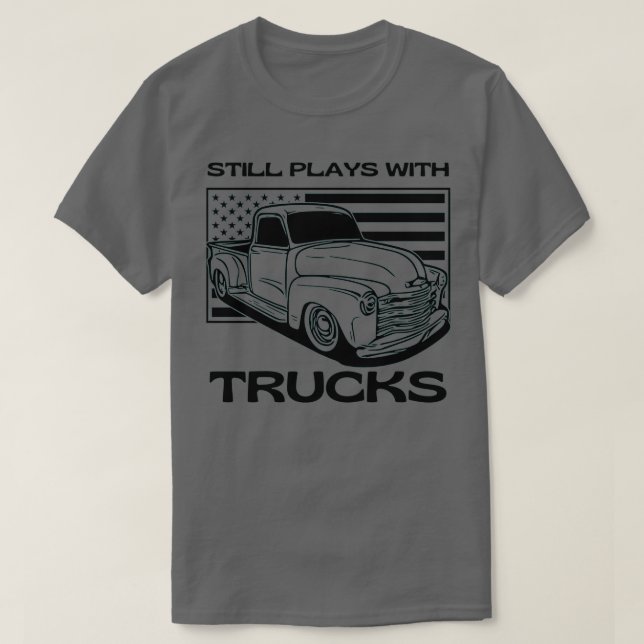 Camiseta Still Plays With Trucks for Men Women and Truck Lo (Frente do Design)