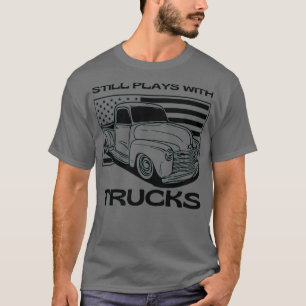 Camiseta Still Plays With Trucks for Men Women and Truck Lo