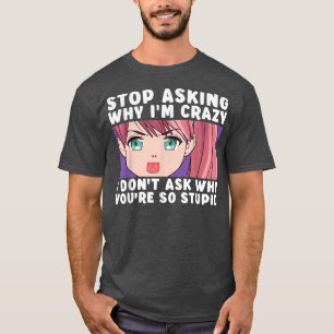 Camiseta Stop Asking Why I'm Crazy Funny Anime Merch Art Te
