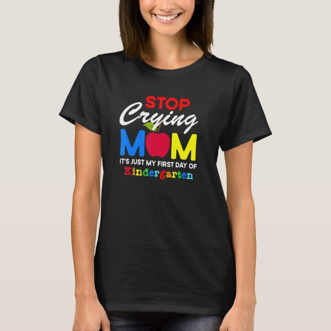 Camiseta Stop Crying Mom It Just My First Day Of Kindergart (Frente)