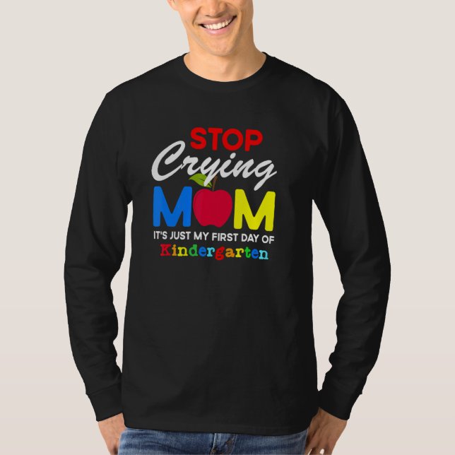 Camiseta Stop Crying Mom It Just My First Day Of Kindergart (Frente)