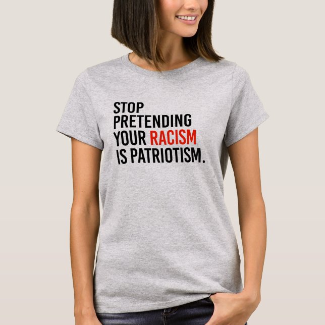 Camiseta Stop pretending your racism is patriotism (Frente)