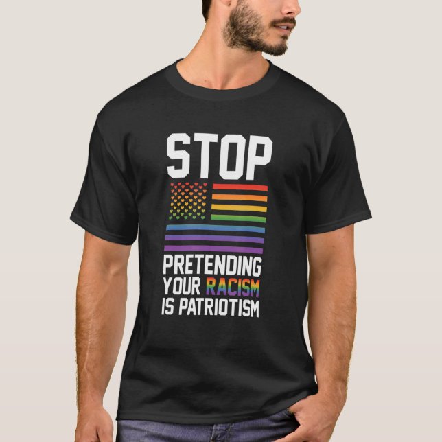 Camiseta Stop Pretending Your Racism Is Patriotism Gay Prid (Frente)