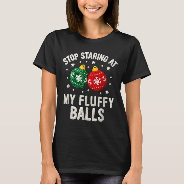 Camiseta Stop Staring At My Fluffy Funny Christmas Ornament (Frente)