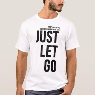 Camiseta Stop Trying To Control and Just Let Go