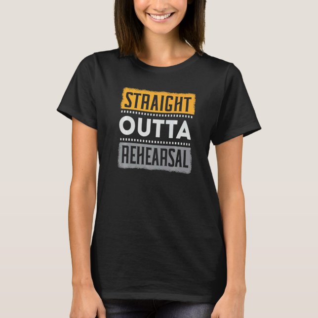 Camiseta Straight Outta Rehearsal Performer Artist Acting A (Frente)