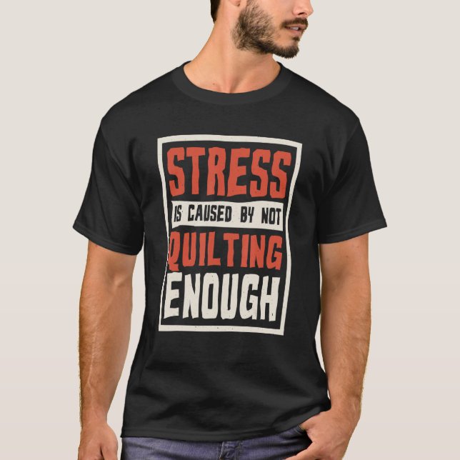 Camiseta Stress Is Caused By Not Quilting Enough Quilter An (Frente)