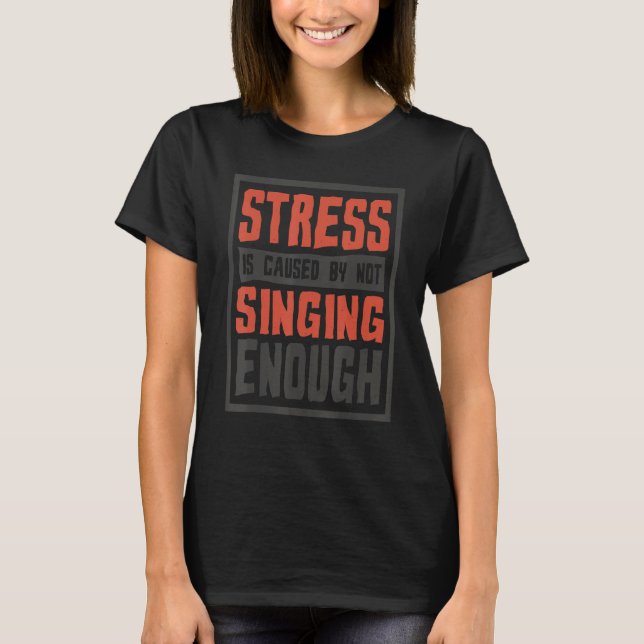 Camiseta Stress Is Caused By Not Singing Enough  Sing And S (Frente)