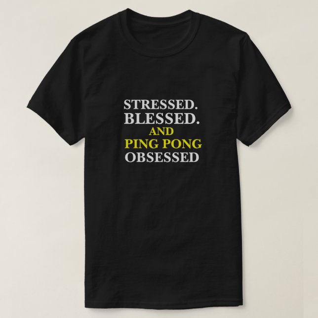 CAMISETA STRESSED BLESSED AND PING PONG OBSESSED (Frente do Design)