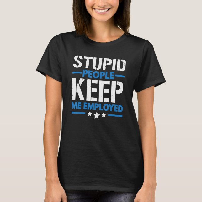 Camiseta Stupid People Keep Me Employed Correction Officer (Frente)