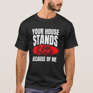 Camiseta Sua Casa Está De Pé Por Minha Causa Trabalhador De