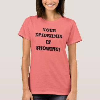 Camiseta Sua epiderme está mostrando!