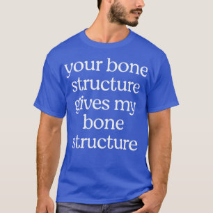 Camiseta Sua estrutura óssea dá minha estrutura óssea