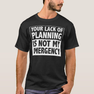 Camiseta Sua falta de planejamento não é minha emergência 1
