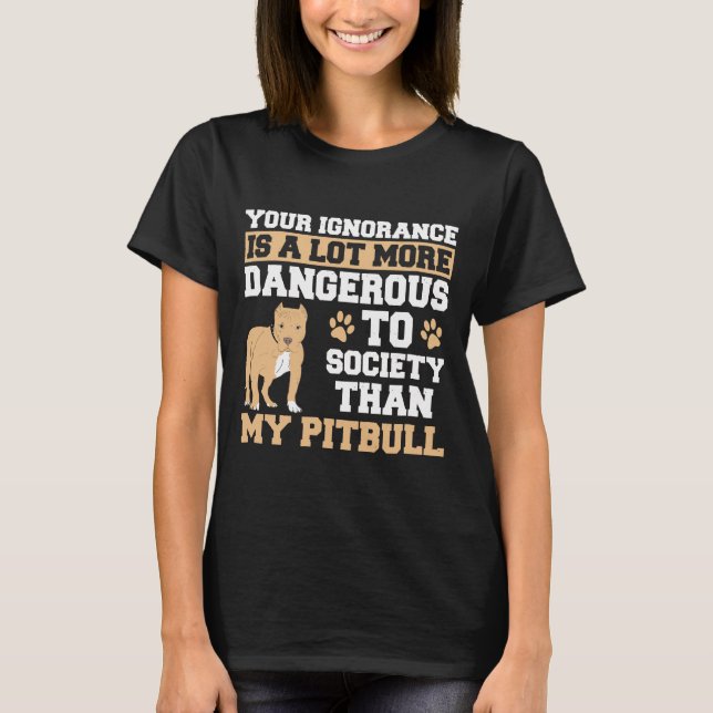 Camiseta Sua Ignorância É Mais Perigosa Do Que Minha Pitbul (Frente)