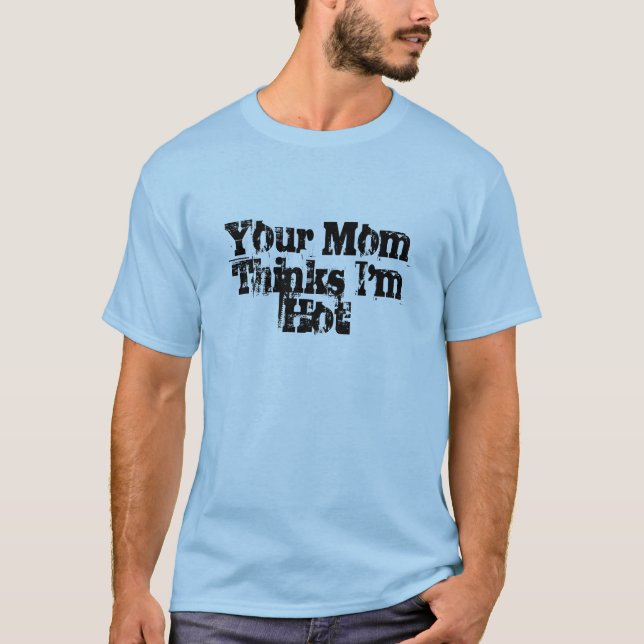 Camiseta Sua mamã pensa que eu estou quente (Frente)