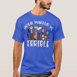 Camiseta Sua maquiagem é horrível... Arraste, Rainha Divers