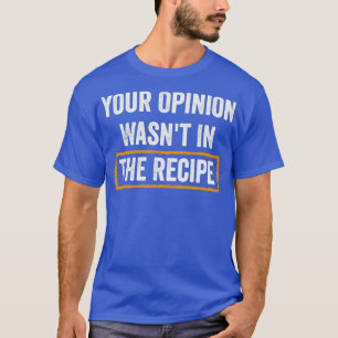 Camiseta Sua Opinião Foi A Receita