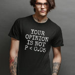 Camiseta Sua Opinião Não É Estatisticamente Significativa<br><div class="desc">Sua Opinião Não É P < 0, 05</div>