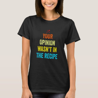 Camiseta Sua Opinião Não Estava Na Receita Funny Chef Cooki