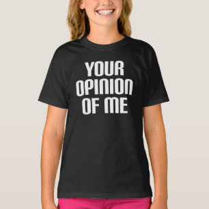 Camiseta Sua Opinião Sobre Mim