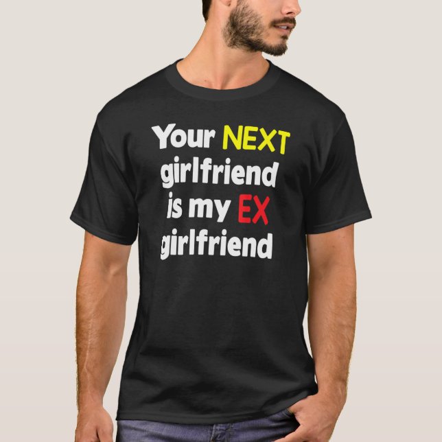 Camiseta Sua próxima namorada é minha ex-namorada Sarcasmo (Frente)