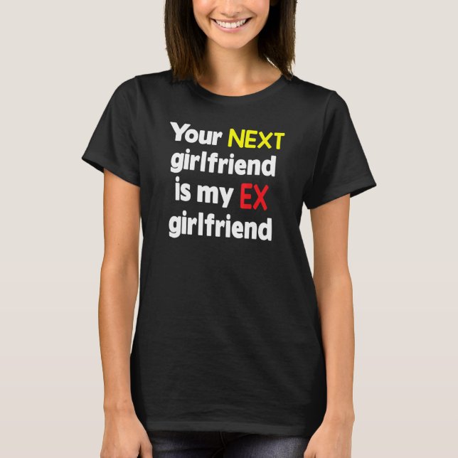 Camiseta Sua próxima namorada é minha ex-namorada Sarcasmo (Frente)