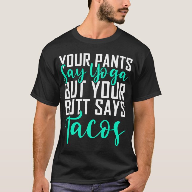 Camiseta Suas Calças Dizem Yoga Mas Seu Bumbum Diz Tacos Yo (Frente)