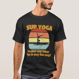 Camiseta Sup Yoga Mulher Porque Qualquer Outro Yoga É Muito