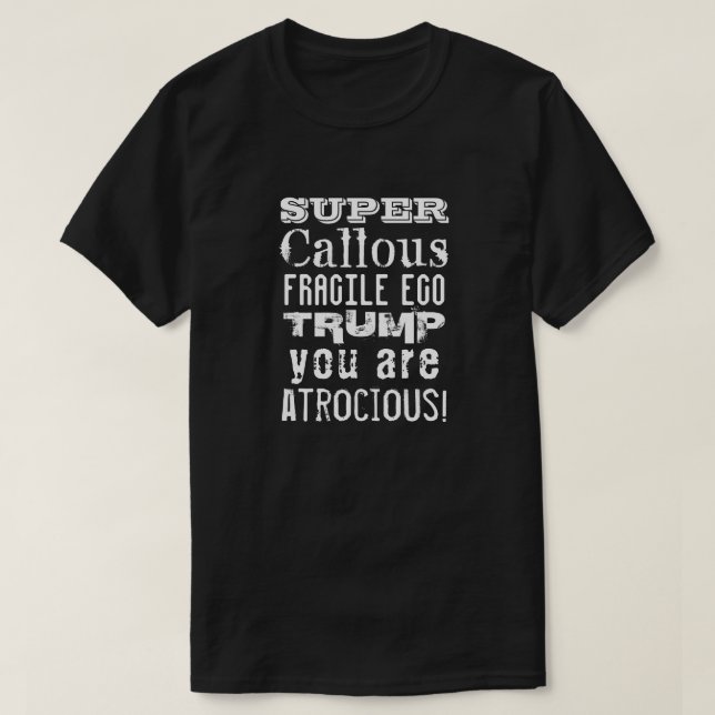 Camiseta Super Callous Fragile Ego, Trump Você É Atrocioso (Frente do Design)