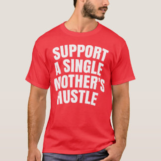 Camiseta Suporte a uma família de Hustle da mãe Solteiro