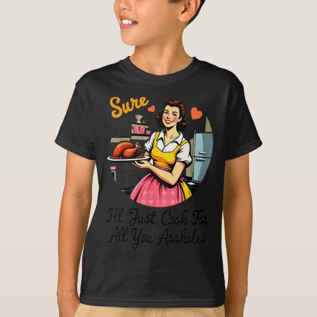 Camiseta Sure I'll Just Cook For All You Holes Funny Thanks (Frente)