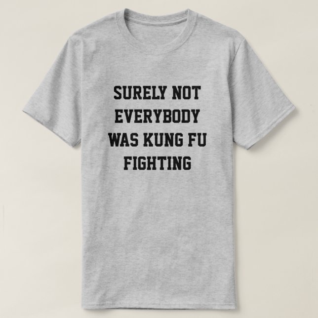 Camiseta Surely not everybody was kung fu fighting! (Frente do Design)