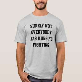 Camiseta Surely not everybody was kung fu fighting!