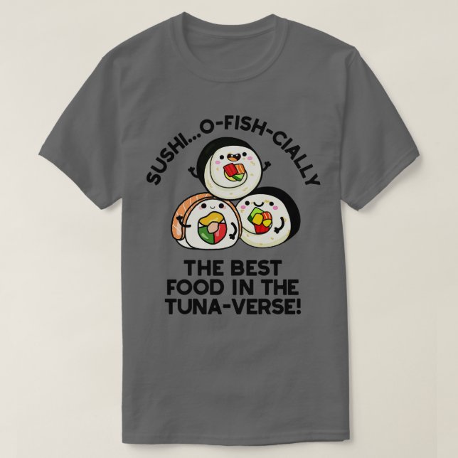 Camiseta Sushi, A Melhor Comida Do Tunaverse Funny Pun (Frente do Design)