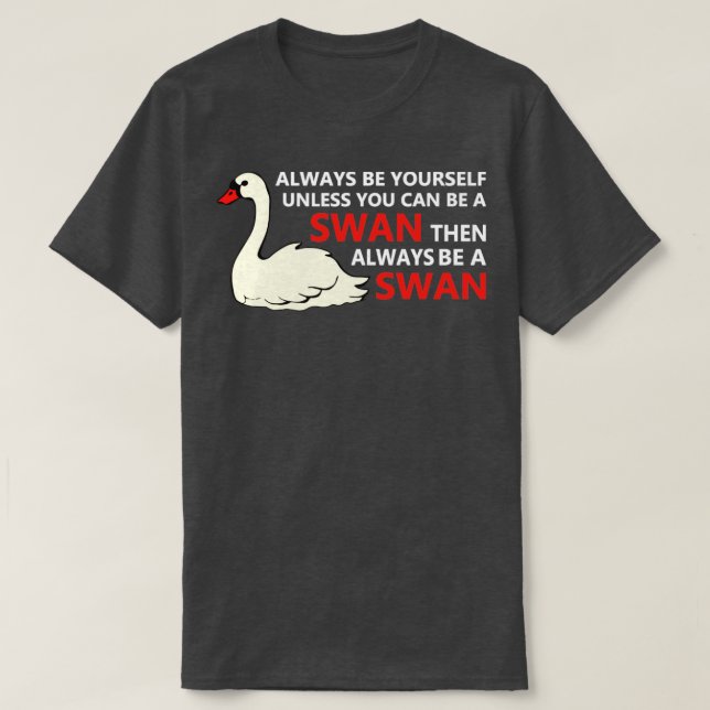 Camiseta Swan Seja Sempre Você Mesmo A Não Ser Que Possa Se (Frente do Design)