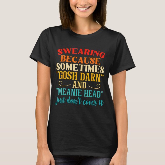 Camiseta Swearing Because Sometimes Gosh Darn And Meanie He (Frente)
