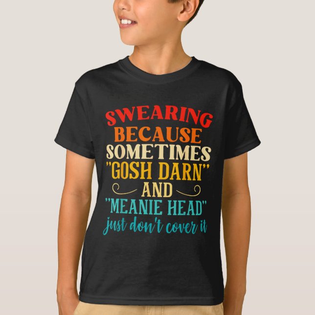 Camiseta Swearing Because Sometimes Gosh Darn And Meanie He (Frente)