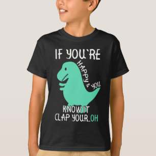 Camiseta T Rex, se você está feliz e você sabe que isso 