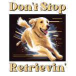 Camiseta T-Shirt Engraçado Ouro Retriever | Song Parody<br><div class="desc">Uma camiseta engraçada do recuperador de ouros com letras parodias "Não Pare de Recuperar". O design mostra um cachorro entusiasmado demais correndo à velocidade da luz para buscar um brinquedo,  uma bola ou um osso. Isso daria um presente de excelente para um amante de cachorro.</div>