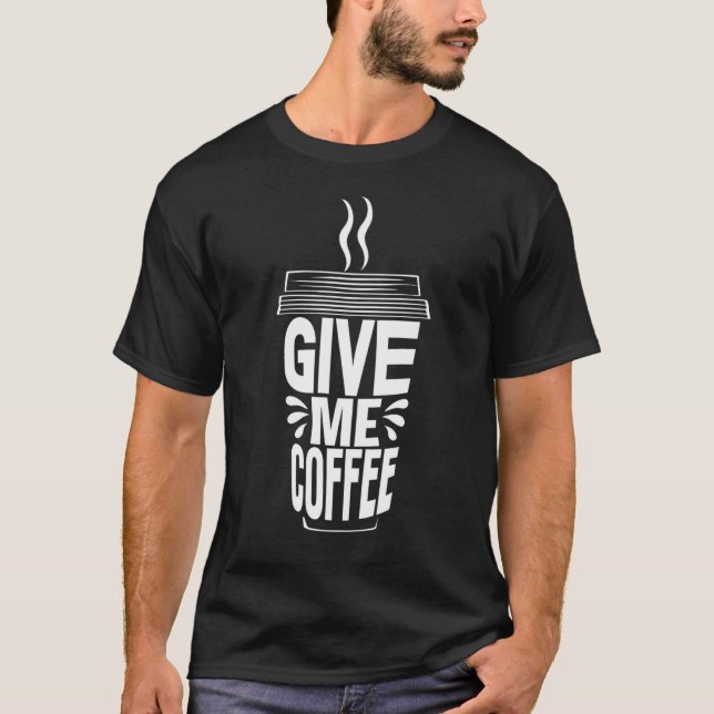 Camiseta T-shirt Funny Give Me Coffee  for Coffee Lovers  (Frente)