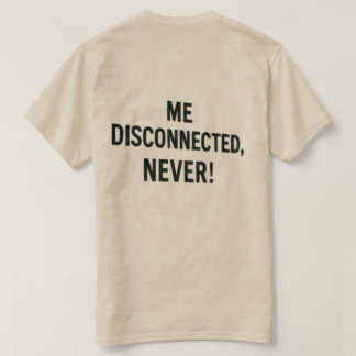 Camiseta T-shirt  - “Me Disconnected? Never!”