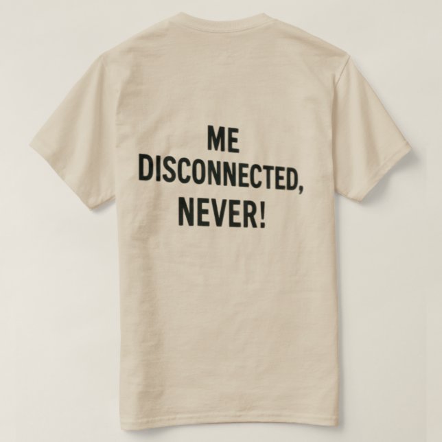 Camiseta T-shirt  - “Me Disconnected? Never!” (Verso do Design)