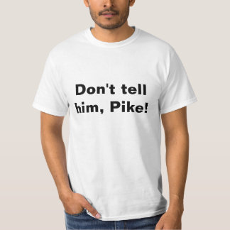 Camiseta T-shirt, não lhe digas, Pike!