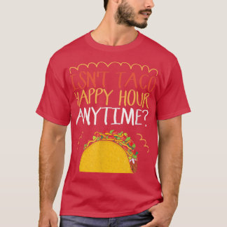 Camiseta Taco Happy Hour Anytime Taco T-Shirt?