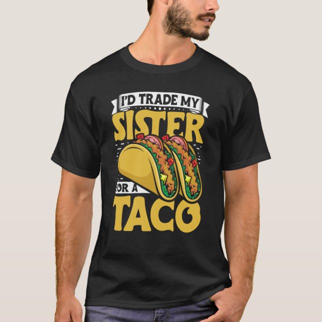 Camiseta Taco  i'd Trade My Sister For A Taco Mexican Food  (Frente)