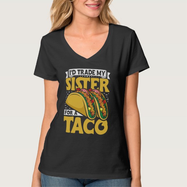 Camiseta Taco  i'd Trade My Sister For A Taco Mexican Food  (Frente)