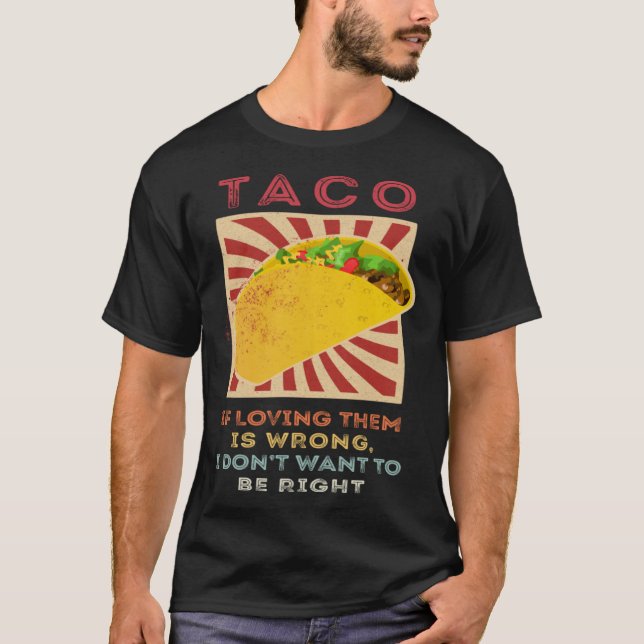 Camiseta Taco If Loving Them Is Wrong I Don't Want To Be Ri (Frente)